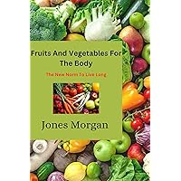 Fruits And Vegetables For The Body: The New Norm To Live Long
