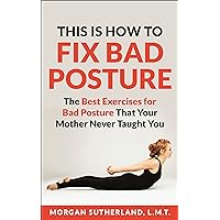 This Is How To Fix Bad Posture: The Best Exercises for Bad Posture That Your Mother Never Taught You This Is How To Fix Bad Posture: The Best Exercises for Bad Posture That Your Mother Never Taught You Kindle Paperback Audible Audiobook Hardcover