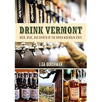 Drink Vermont: Beer, Wine, and Spirits of the Green Mountain State Drink Vermont: Beer, Wine, and Spirits of the Green Mountain State Kindle Board book