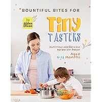 Bountiful Bites for Tiny Tasters: Nutritious and Delicious Recipes for Babies Aged 9-12 Months Bountiful Bites for Tiny Tasters: Nutritious and Delicious Recipes for Babies Aged 9-12 Months Kindle Paperback