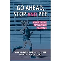 Go Ahead, Stop and Pee: Running During Pregnancy and Postpartum Go Ahead, Stop and Pee: Running During Pregnancy and Postpartum Paperback Kindle