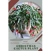 Christmas Cactus Plant: Prodigy Petal, Plant Guide Christmas Cactus Plant: Prodigy Petal, Plant Guide Paperback Kindle
