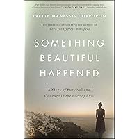 Something Beautiful Happened: A Story of Survival and Courage in the Face of Evil Something Beautiful Happened: A Story of Survival and Courage in the Face of Evil Paperback Audible Audiobook Kindle Library Binding Audio CD