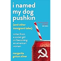 I Named My Dog Pushkin (And Other Immigrant Tales): Notes From a Soviet Girl on Becoming an American Woman I Named My Dog Pushkin (And Other Immigrant Tales): Notes From a Soviet Girl on Becoming an American Woman Kindle Audible Audiobook Paperback