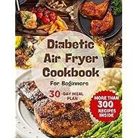 Healthy Diabetic Air Fryer Cookbook For Beginners: Mastering Diabetes Mouthwatering Recipes, Crispy, Low Sugar Approach, Low Carb, and Low Fat, ... Diabetic Food Chart with 30 Day Meal Plan Healthy Diabetic Air Fryer Cookbook For Beginners: Mastering Diabetes Mouthwatering Recipes, Crispy, Low Sugar Approach, Low Carb, and Low Fat, ... Diabetic Food Chart with 30 Day Meal Plan Paperback Kindle