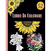 Libro Da Colorare per donne: Disegni floreali rilassanti da colorare - Girasoli, bouquet e motivi in abbondanza..., per il relax mentale e il sollievo dall'ansia (Italian Edition)