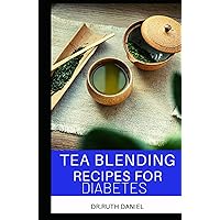 TEA BLENDING RECIPES FOR DIABETES: From green tea to chamomile, discover the best teas to help you manage your blood sugar, reduce stress, and more. TEA BLENDING RECIPES FOR DIABETES: From green tea to chamomile, discover the best teas to help you manage your blood sugar, reduce stress, and more. Hardcover Paperback