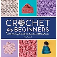 Crochet for Beginners: A Stitch Dictionary with Step-by-Step Illustrations and 10 Easy Projects Crochet for Beginners: A Stitch Dictionary with Step-by-Step Illustrations and 10 Easy Projects Paperback Kindle Spiral-bound
