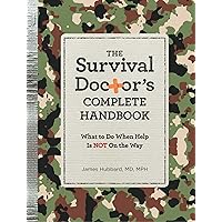 The Survival Doctor's Complete Handbook: What to Do When Help is NOT on the Way The Survival Doctor's Complete Handbook: What to Do When Help is NOT on the Way Paperback Kindle