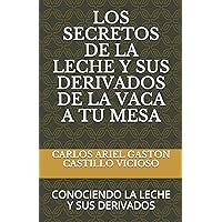 LOS SECRETOS DE LA LECHE Y SUS DERIVADOS DE LA VACA A TU MESA: CONOCIENDO LA LECHE Y SUS DERIVADOS (LECHE Y PRODUCTOS LACTEOS) (Spanish Edition) LOS SECRETOS DE LA LECHE Y SUS DERIVADOS DE LA VACA A TU MESA: CONOCIENDO LA LECHE Y SUS DERIVADOS (LECHE Y PRODUCTOS LACTEOS) (Spanish Edition) Paperback Kindle