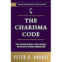The Charisma Code: How To Master Influence, Public Speaking, and the Art of Effective Communication (Speak for Success Book 15) The Charisma Code: How To Master Influence, Public Speaking, and the Art of Effective Communication (Speak for Success Book 15) Paperback Kindle