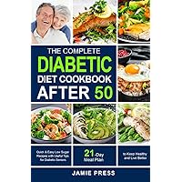 The Complete Diabetic Diet Cookbook After 50: Quick & Easy Low Sugar Recipes with Useful Tips for Diabetic Seniors | 21-Day Diabetic Meal Plan to Keep Healthy and Live Better The Complete Diabetic Diet Cookbook After 50: Quick & Easy Low Sugar Recipes with Useful Tips for Diabetic Seniors | 21-Day Diabetic Meal Plan to Keep Healthy and Live Better Paperback