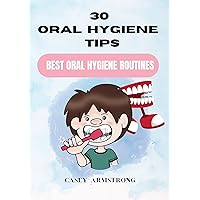 30 Oral Hygiene Tips: Best Oral Hygiene Routines 30 Oral Hygiene Tips: Best Oral Hygiene Routines Kindle Paperback