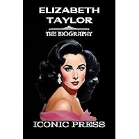 ELIZABETH TAYLOR: The Iconic Biography Of The Legendary Beauty Star (The Iconic Figure Biography Book 20) ELIZABETH TAYLOR: The Iconic Biography Of The Legendary Beauty Star (The Iconic Figure Biography Book 20) Kindle Paperback