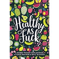 Healthy as Fuck: A Snarky Weight Loss Journal, Fitness Tracker & Meal Planner Healthy as Fuck: A Snarky Weight Loss Journal, Fitness Tracker & Meal Planner Hardcover Paperback