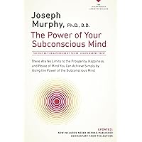 The Power of Your Subconscious Mind: There Are No Limits to the Prosperity, Happiness, and Peace of Mind You Can Achieve Simply by Using the Power of the Subconscious Mind, Updated The Power of Your Subconscious Mind: There Are No Limits to the Prosperity, Happiness, and Peace of Mind You Can Achieve Simply by Using the Power of the Subconscious Mind, Updated Paperback Kindle Mass Market Paperback