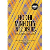 Ho Chi Minh City In 12 Dishes: How to eat like you live there (Culinary travel guide) Ho Chi Minh City In 12 Dishes: How to eat like you live there (Culinary travel guide) Paperback