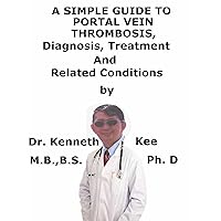 A Simple Guide To Portal Vein Thrombosis, Diagnosis, Treatment And Related Conditions A Simple Guide To Portal Vein Thrombosis, Diagnosis, Treatment And Related Conditions Kindle