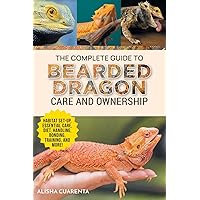 The Complete Guide to Bearded Dragon Care and Ownership: Habitat Set-Up, Essential Care Routines, Nutrition and Diet, Handling, Bonding, Training, and Successful Bearded Dragon Ownership The Complete Guide to Bearded Dragon Care and Ownership: Habitat Set-Up, Essential Care Routines, Nutrition and Diet, Handling, Bonding, Training, and Successful Bearded Dragon Ownership Paperback Kindle