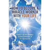 How to Become a Miracle-Worker with Your Life: Steps To Use The Almighty Ancient Technique Of Ho'Oponopono How to Become a Miracle-Worker with Your Life: Steps To Use The Almighty Ancient Technique Of Ho'Oponopono Kindle Audible Audiobook Paperback