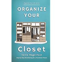 Organize Your Closet: Step-by-Step Decluttering for a Functional Closet (Organize Your Life) Organize Your Closet: Step-by-Step Decluttering for a Functional Closet (Organize Your Life) Kindle