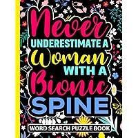 Never Underestimate a Woman With a Bionic Spine Word Search Puzzle Book: Funny Back Surgery Recovery Gifts for Adults (100 Puzzles) Post Op Spinal ... Well Soon Encouragement Gag Gift for Patients