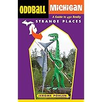 Oddball Michigan: A Guide to 450 Really Strange Places (Oddball series) Oddball Michigan: A Guide to 450 Really Strange Places (Oddball series) Paperback Kindle
