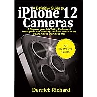 A Definitive Guide to iPhone 12 Cameras : A Simple Approach to Taking Professional Photographs and Shooting Cinematic Videos on the iPhone 12 Pro and 12 Pro Max for Beginners A Definitive Guide to iPhone 12 Cameras : A Simple Approach to Taking Professional Photographs and Shooting Cinematic Videos on the iPhone 12 Pro and 12 Pro Max for Beginners Kindle Paperback
