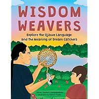 Wisdom Weavers: Explore the Ojibwe Language and the Meaning of Dream Catchers Wisdom Weavers: Explore the Ojibwe Language and the Meaning of Dream Catchers Hardcover Kindle