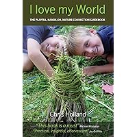 I love my World: The playful, hands-on nature connection guidebook I love my World: The playful, hands-on nature connection guidebook Paperback