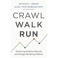 Crawl, Walk, Run: Advancing Analytics Maturity with Google Marketing Platform Crawl, Walk, Run: Advancing Analytics Maturity with Google Marketing Platform Kindle Paperback