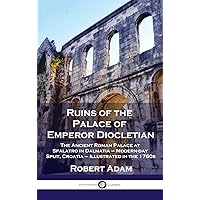 Ruins of the Palace of Emperor Diocletian: The Ancient Roman Palace at Spalatro in Dalmatia - Modern-day Split, Croatia - Illustrated in the 1760s Ruins of the Palace of Emperor Diocletian: The Ancient Roman Palace at Spalatro in Dalmatia - Modern-day Split, Croatia - Illustrated in the 1760s Hardcover Paperback