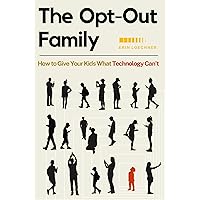 The Opt-Out Family: How to Give Your Kids What Technology Can't The Opt-Out Family: How to Give Your Kids What Technology Can't Paperback Audible Audiobook Kindle