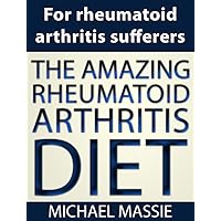 The Amazing Rheumatoid Arthritis Diet The Amazing Rheumatoid Arthritis Diet Kindle