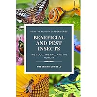 Beneficial and Pest Insects: The Good, the Bad, and the Hungry (The Hungry Garden)