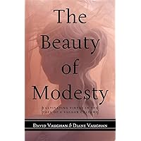 The Beauty of Modesty: Cultivating Virtue in the Face of a Vulgar Culture The Beauty of Modesty: Cultivating Virtue in the Face of a Vulgar Culture Hardcover Paperback