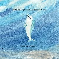 Nate, the Dolphin, and His Sensitive Heart: A book about high sensitivity