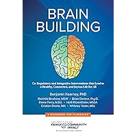 Brain Building: Co-Regulatory and Integrative Interventions that Lead to a Healthy, Connected, and Joyous Life for All (The Institute of Family & Community Impact) Brain Building: Co-Regulatory and Integrative Interventions that Lead to a Healthy, Connected, and Joyous Life for All (The Institute of Family & Community Impact) Kindle Paperback