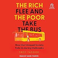 The Rich Flee and the Poor Take the Bus: How Our Unequal Society Fails Us During Outbreaks The Rich Flee and the Poor Take the Bus: How Our Unequal Society Fails Us During Outbreaks Hardcover Audible Audiobook Kindle Audio CD