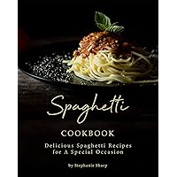 Spaghetti Cookbook: Delicious Spaghetti Recipes for A Special Occasion Spaghetti Cookbook: Delicious Spaghetti Recipes for A Special Occasion Kindle Paperback