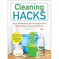 Cleaning Hacks: Your All-Natural, Go-To Solution for Spots, Stains, Scum, and More! (Life Hacks Series) Cleaning Hacks: Your All-Natural, Go-To Solution for Spots, Stains, Scum, and More! (Life Hacks Series) Kindle Paperback