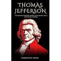 Thomas Jefferson: The Revolutionary Spirit and Legacy of a Founding Father Thomas Jefferson: The Revolutionary Spirit and Legacy of a Founding Father Kindle Paperback