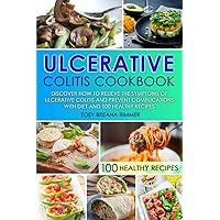 Ulcerative Colitis Cookbook: Discover How To Relieve The Symptoms Of Ulcerative Colitis And Prevent Complications With Diet And 100 Healthy Recipes Ulcerative Colitis Cookbook: Discover How To Relieve The Symptoms Of Ulcerative Colitis And Prevent Complications With Diet And 100 Healthy Recipes Paperback Kindle Hardcover