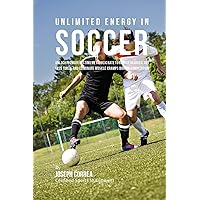 Unlimited Energy in Soccer: Unlocking Your Resting Metabolic Rate to Reduce Injuries, Get Less Tired, and Eliminate Muscle Cramps during Competition Unlimited Energy in Soccer: Unlocking Your Resting Metabolic Rate to Reduce Injuries, Get Less Tired, and Eliminate Muscle Cramps during Competition Paperback
