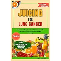 JUICING FOR LUNG CANCER: 50 Quick and Easy Nutritious Juice and Smoothie Recipes for Lung Cancer Treatment and Recovery JUICING FOR LUNG CANCER: 50 Quick and Easy Nutritious Juice and Smoothie Recipes for Lung Cancer Treatment and Recovery Paperback Kindle