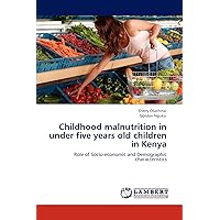 Childhood malnutrition in under five years old children in Kenya: Role of Socio-economic and Demographic characteristics Childhood malnutrition in under five years old children in Kenya: Role of Socio-economic and Demographic characteristics Paperback
