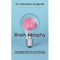 Neurological Harmony: Unraveling the Complexities of Brain Atrophy and Health (Medical care and health) Neurological Harmony: Unraveling the Complexities of Brain Atrophy and Health (Medical care and health) Kindle Paperback