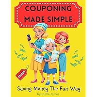 Couponing Made Simple: Saving Money The Fun Way