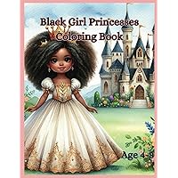 Black Girl Princesses Coloring Book: A Coloring Journey For The Little Black Princesses. For Ages 4-8 Black Girl Princesses Coloring Book: A Coloring Journey For The Little Black Princesses. For Ages 4-8 Paperback