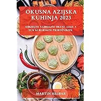 Okusna Azijska Kuhinja 2023: Odkrijte najboljse okuse Azije s tem kuharskim priročnikom (Slovene Edition)